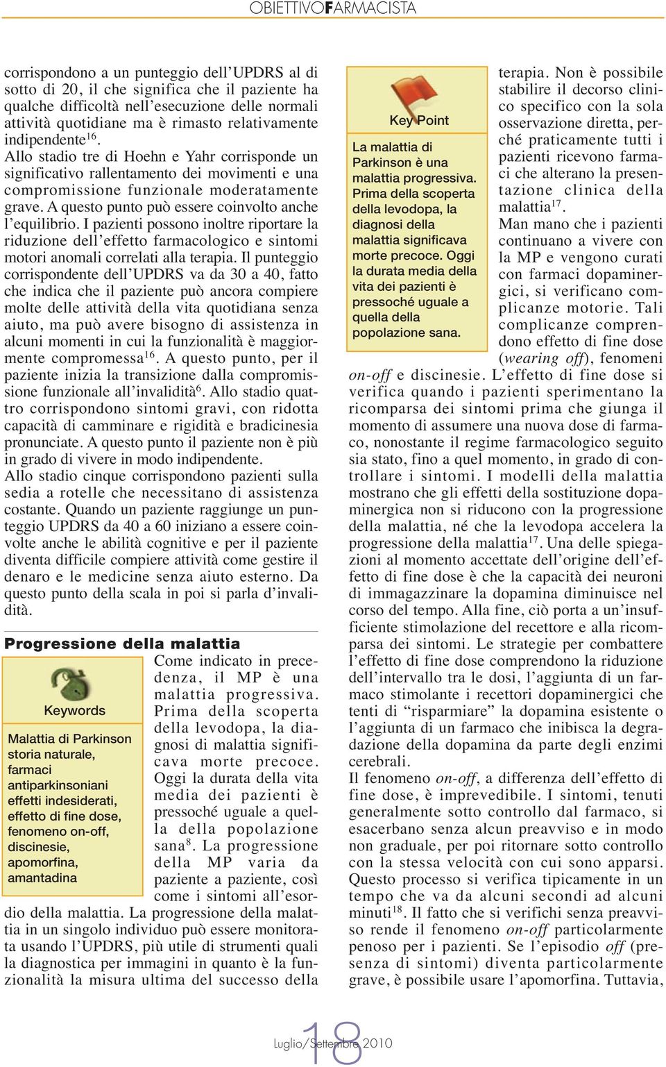 A questo punto può essere coinvolto anche l equilibrio. I pazienti possono inoltre riportare la riduzione dell effetto farmacologico e sintomi motori anomali correlati alla terapia.