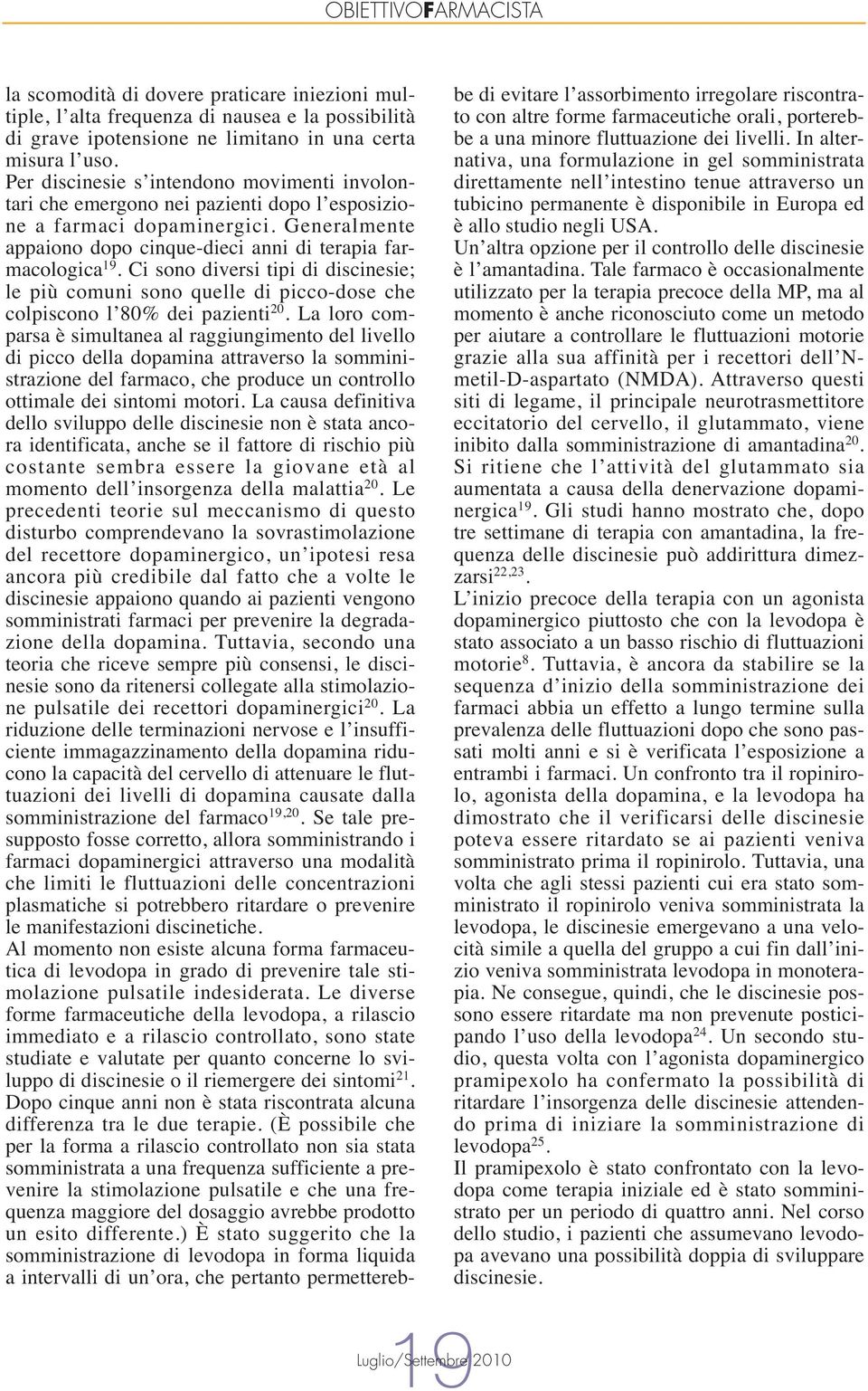 Ci sono diversi tipi di discinesie; le più comuni sono quelle di picco-dose che colpiscono l 80% dei pazienti 20.