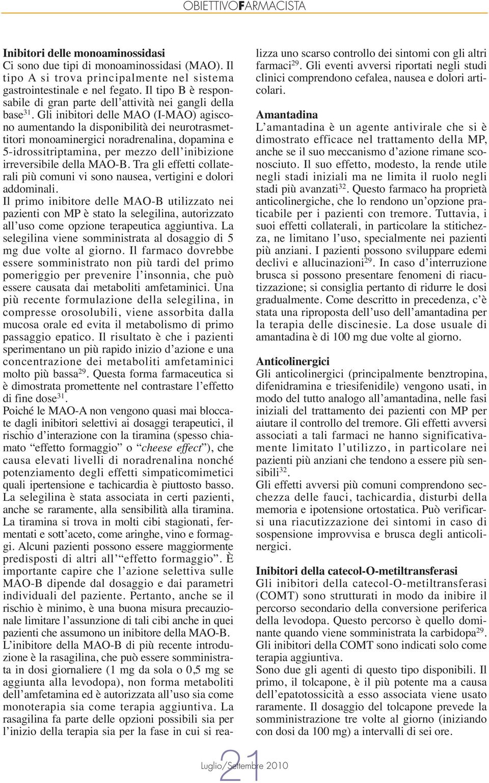 Gli inibitori delle MAO (I-MAO) agiscono aumentando la disponibilità dei neurotrasmettitori monoaminergici noradrenalina, dopamina e 5-idrossitriptamina, per mezzo dell inibizione irreversibile della