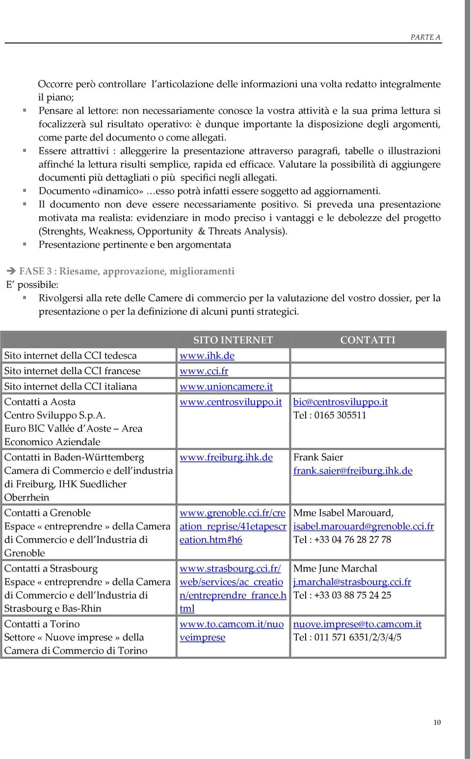 Essere attrattivi : alleggerire la presentazione attraverso paragrafi, tabelle o illustrazioni affinché la lettura risulti semplice, rapida ed efficace.