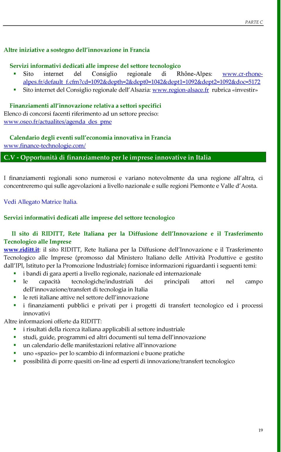 fr rubrica «investir» Finanziamenti all innovazione relativa a settori specifici Elenco di concorsi facenti riferimento ad un settore preciso: www.oseo.