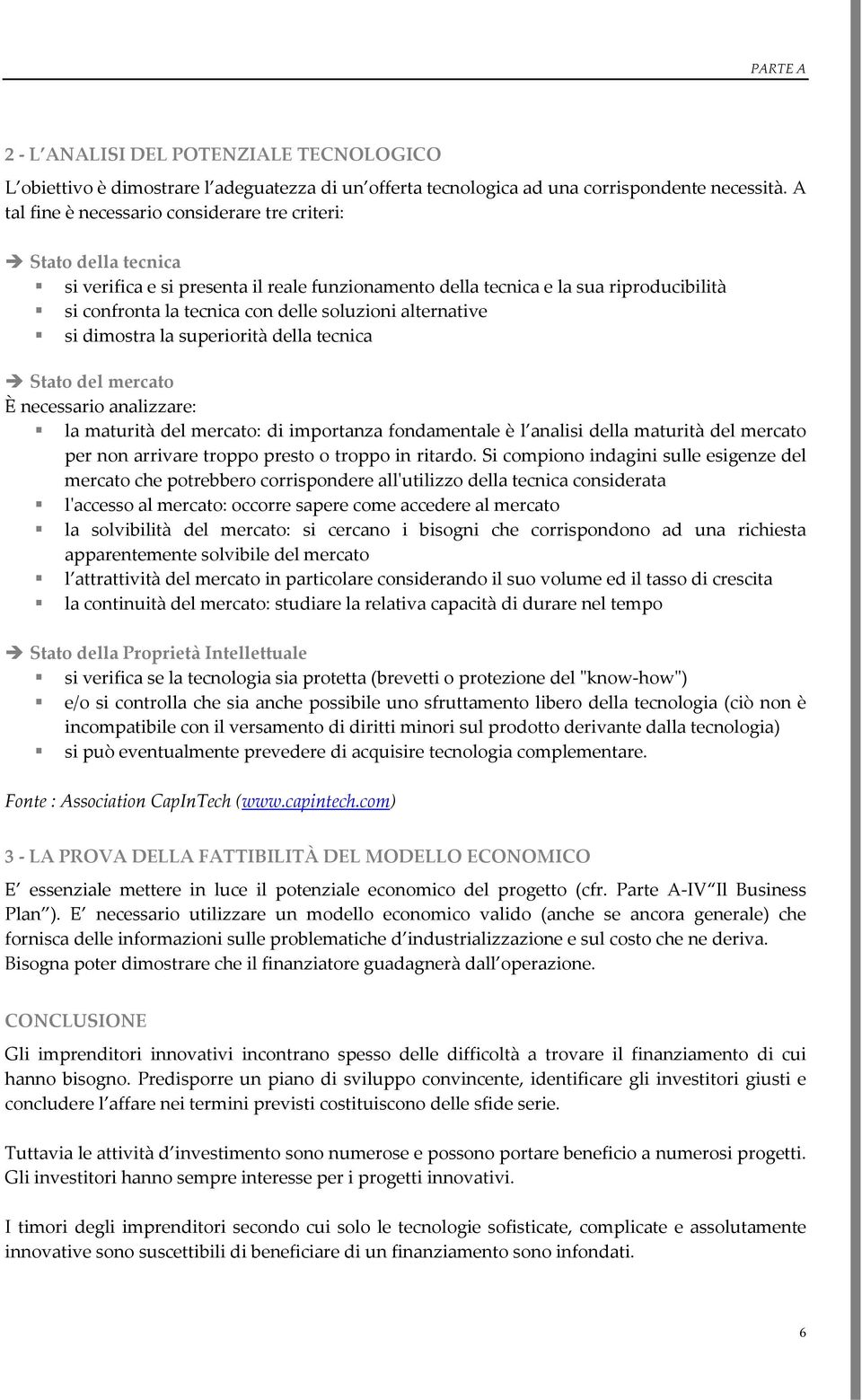 soluzioni alternative si dimostra la superiorità della tecnica Stato del mercato È necessario analizzare: la maturità del mercato: di importanza fondamentale è l analisi della maturità del mercato