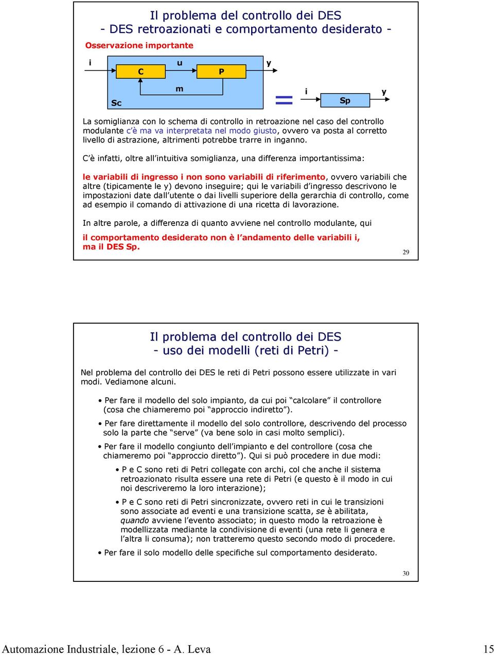 C è infatti, oltre all intuitiva somiglianza, una differenza importantissima: le variabili di ingresso i non sono variabili di riferimento, ovvero variabili che altre (tipicamente le y) devono