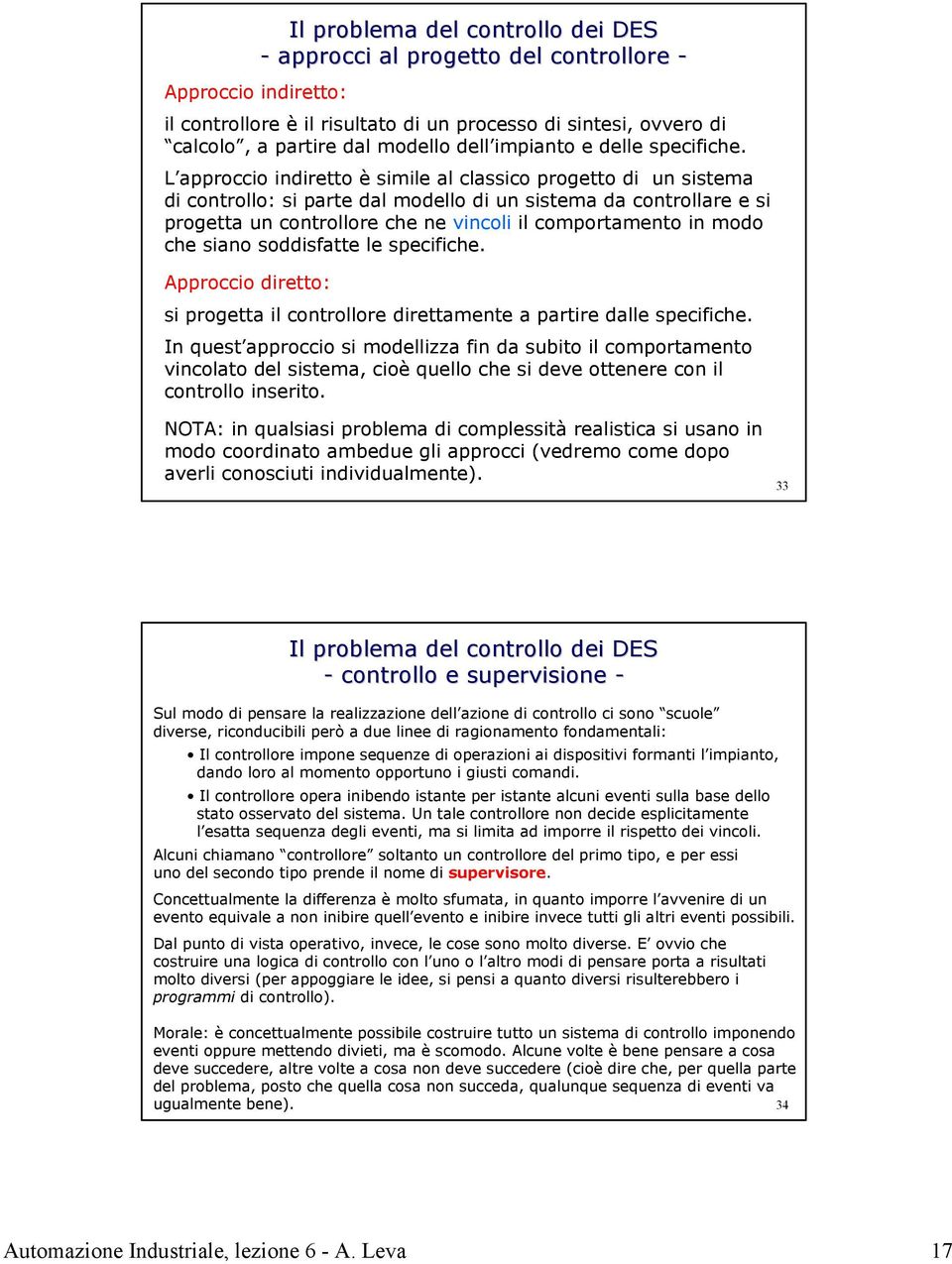 L approccio indiretto è simile al classico progetto di un sistema di controllo: si parte dal modello di un sistema da controllare e si progetta un controllore che ne vincoli il comportamento in modo