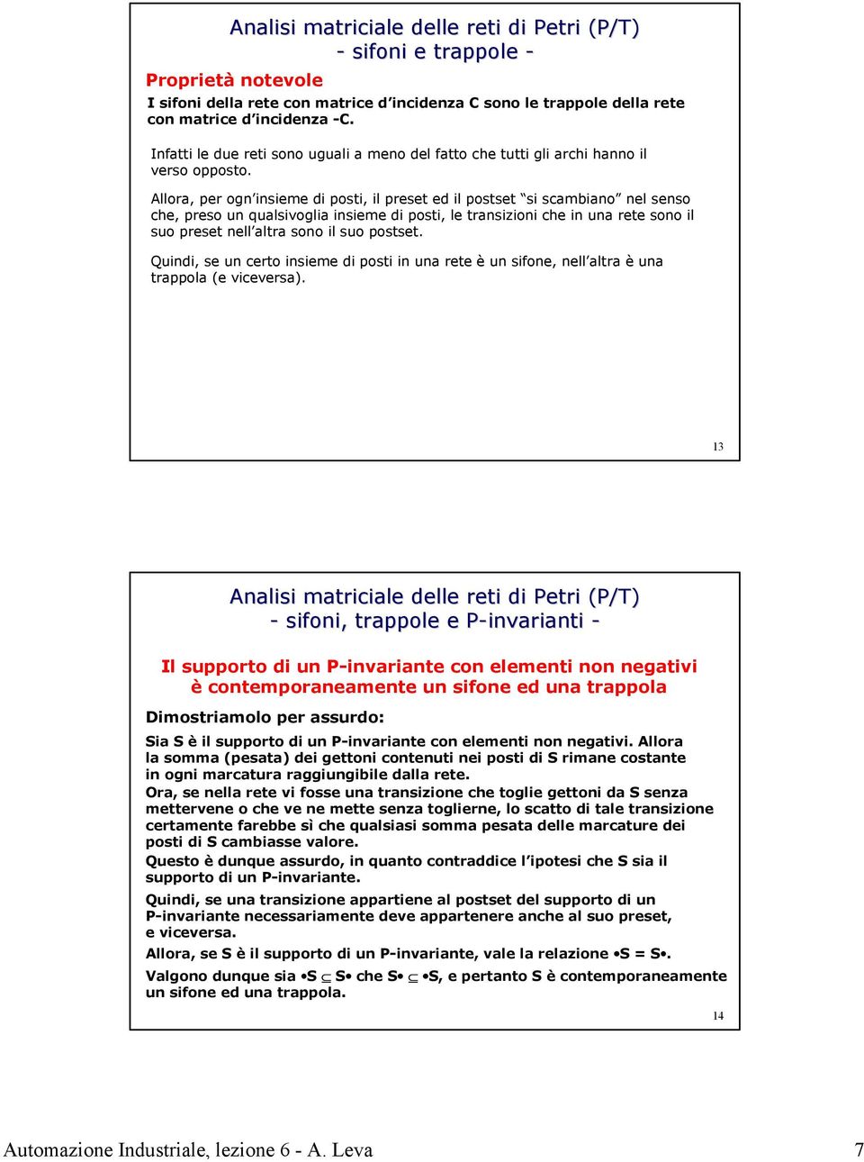 Allora, per ogn insieme di posti, il preset ed il postset si scambiano nel senso che, preso un qualsivoglia insieme di posti, le transizioni che in una rete sono il suo preset nell altra sono il suo