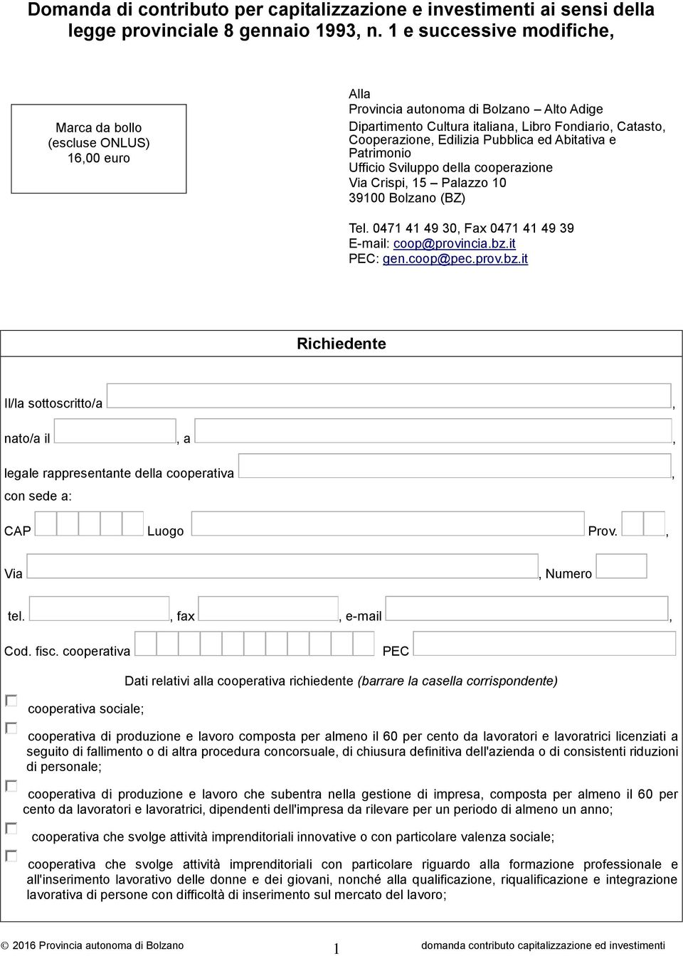 Pubblica ed Abitativa e Patrimonio Ufficio Sviluppo della cooperazione Via Crispi, 15 Palazzo 10 39100 Bolzano (BZ) Tel. 0471 41 49 30, Fax 0471 41 49 39 E-mail: coop@provincia.bz.it PEC: gen.