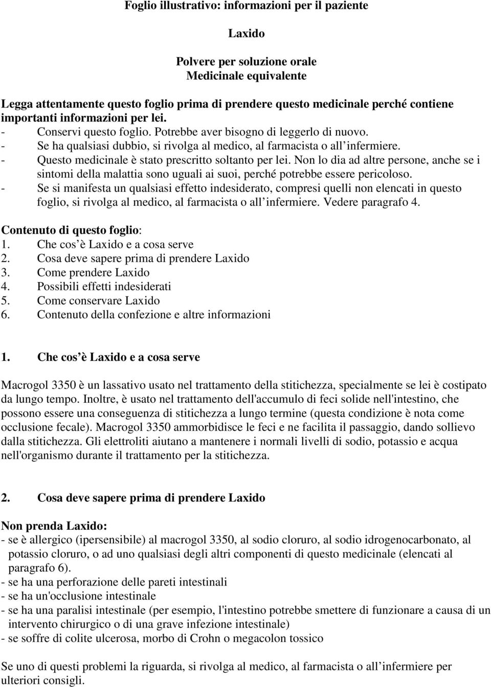 - Questo medicinale è stato prescritto soltanto per lei. Non lo dia ad altre persone, anche se i sintomi della malattia sono uguali ai suoi, perché potrebbe essere pericoloso.