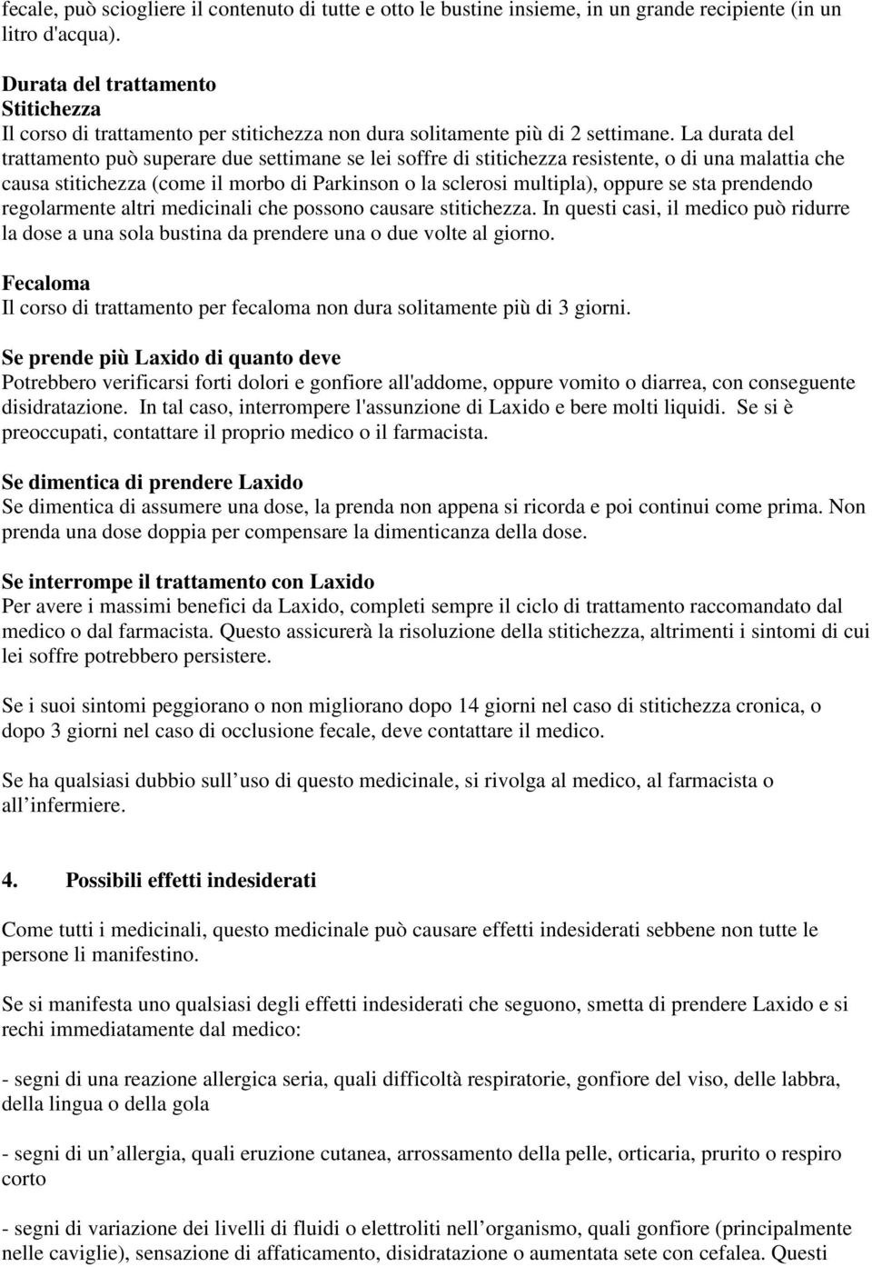 La durata del trattamento può superare due settimane se lei soffre di stitichezza resistente, o di una malattia che causa stitichezza (come il morbo di Parkinson o la sclerosi multipla), oppure se