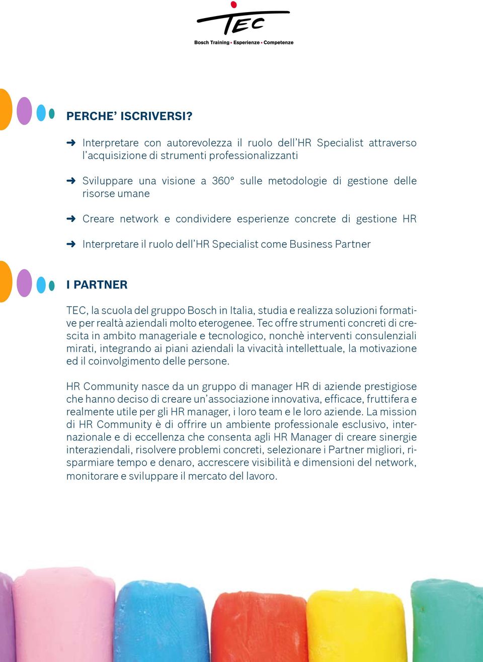 Creare network e condividere esperienze concrete di gestione HR Interpretare il ruolo dell HR Specialist come Business Partner I PARTNER TEC, la scuola del gruppo Bosch in Italia, studia e realizza