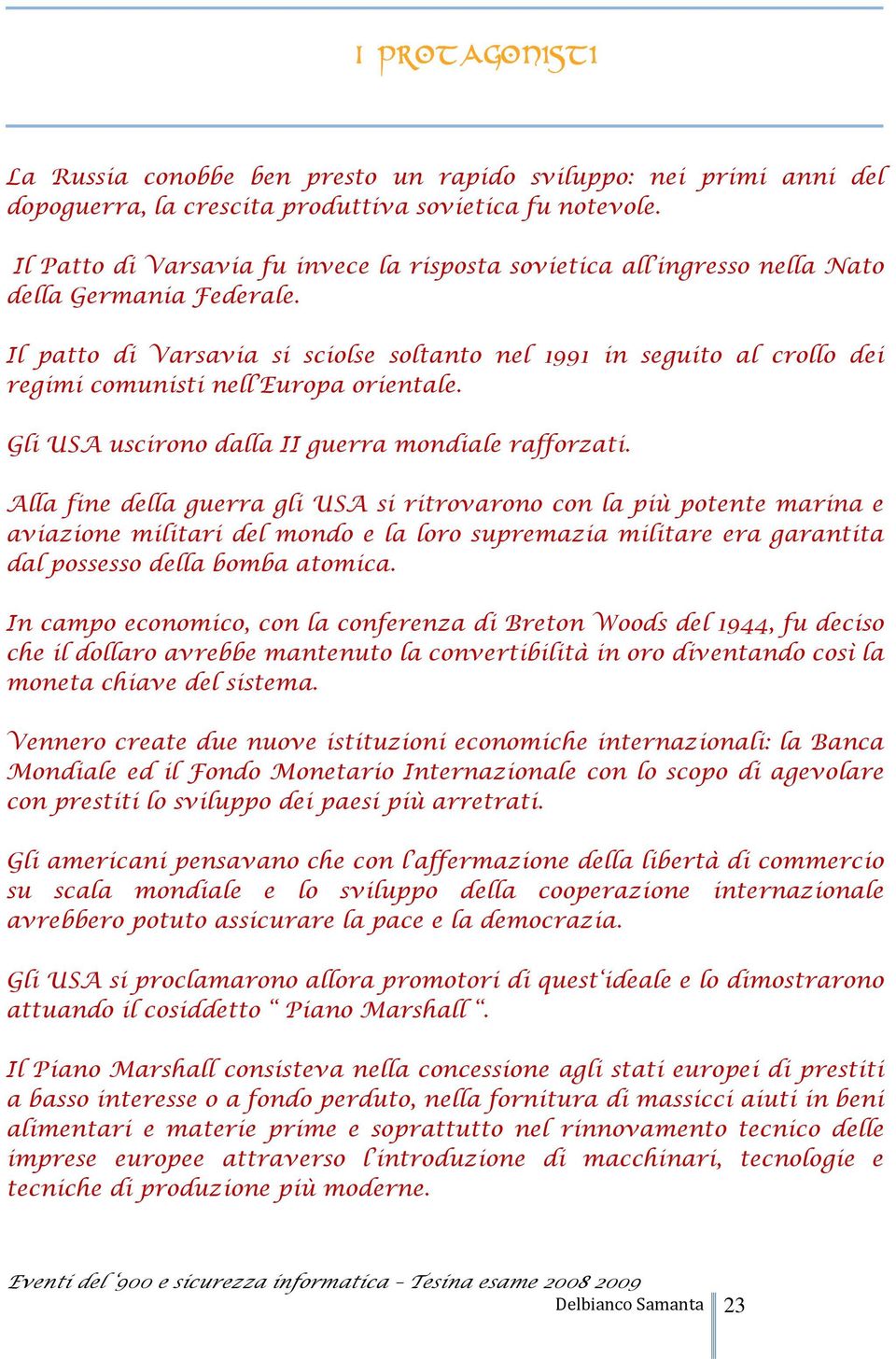 Il patto di Varsavia si sciolse soltanto nel 1991 in seguito al crollo dei regimi comunisti nell Europa orientale. Gli USA uscirono dalla II guerra mondiale rafforzati.