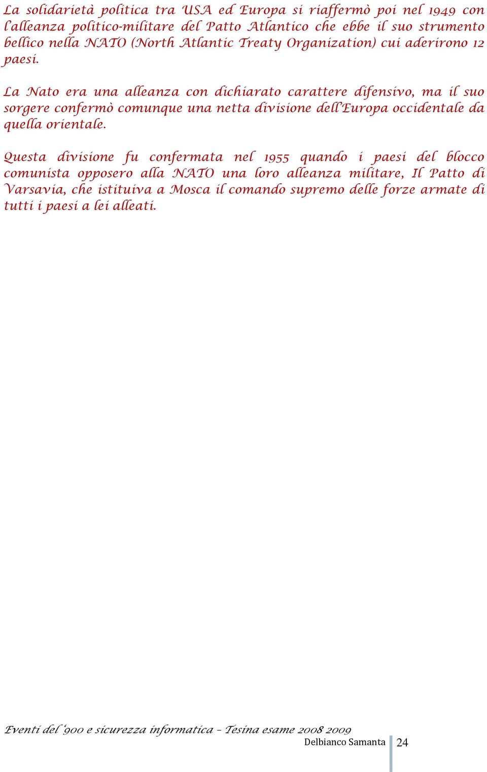 La Nato era una alleanza con dichiarato carattere difensivo, ma il suo sorgere confermò comunque una netta divisione dell Europa occidentale da quella orientale.