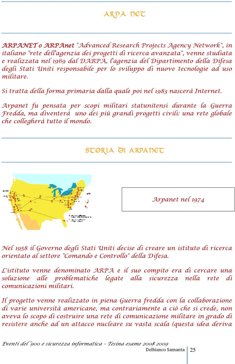 Arpanet fu pensata per scopi militari statunitensi durante la Guerra Fredda, ma diventerà uno dei più grandi progetti civili: una rete globale che collegherà tutto il mondo.