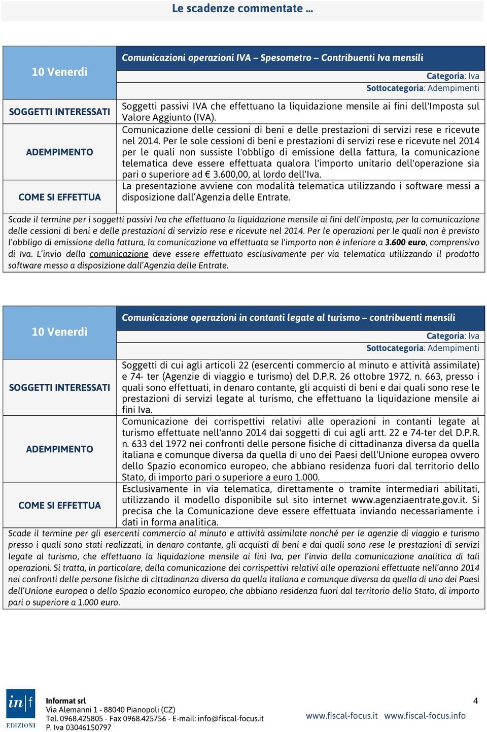 Per le sole cessioni di beni e prestazioni di servizi rese e ricevute nel 2014 per le quali non sussiste l'obbligo di emissione della fattura, la comunicazione telematica deve essere effettuata