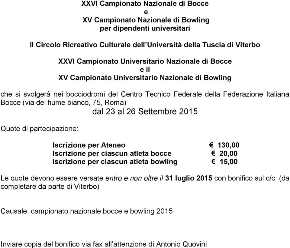 bianco, 75, Roma) dal 23 al 26 Settembre 2015 Quote di partecipazione: Iscrizione per Ateneo 130,00 Iscrizione per ciascun atleta bocce 20,00 Iscrizione per ciascun atleta bowling 15,00 Le quote