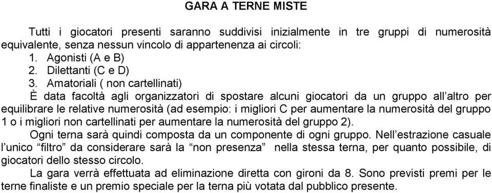 Amatoriali ( non cartellinati) È data facoltà agli organizzatori di spostare alcuni giocatori da un gruppo all altro per equilibrare le relative numerosità (ad esempio: i migliori C per aumentare la