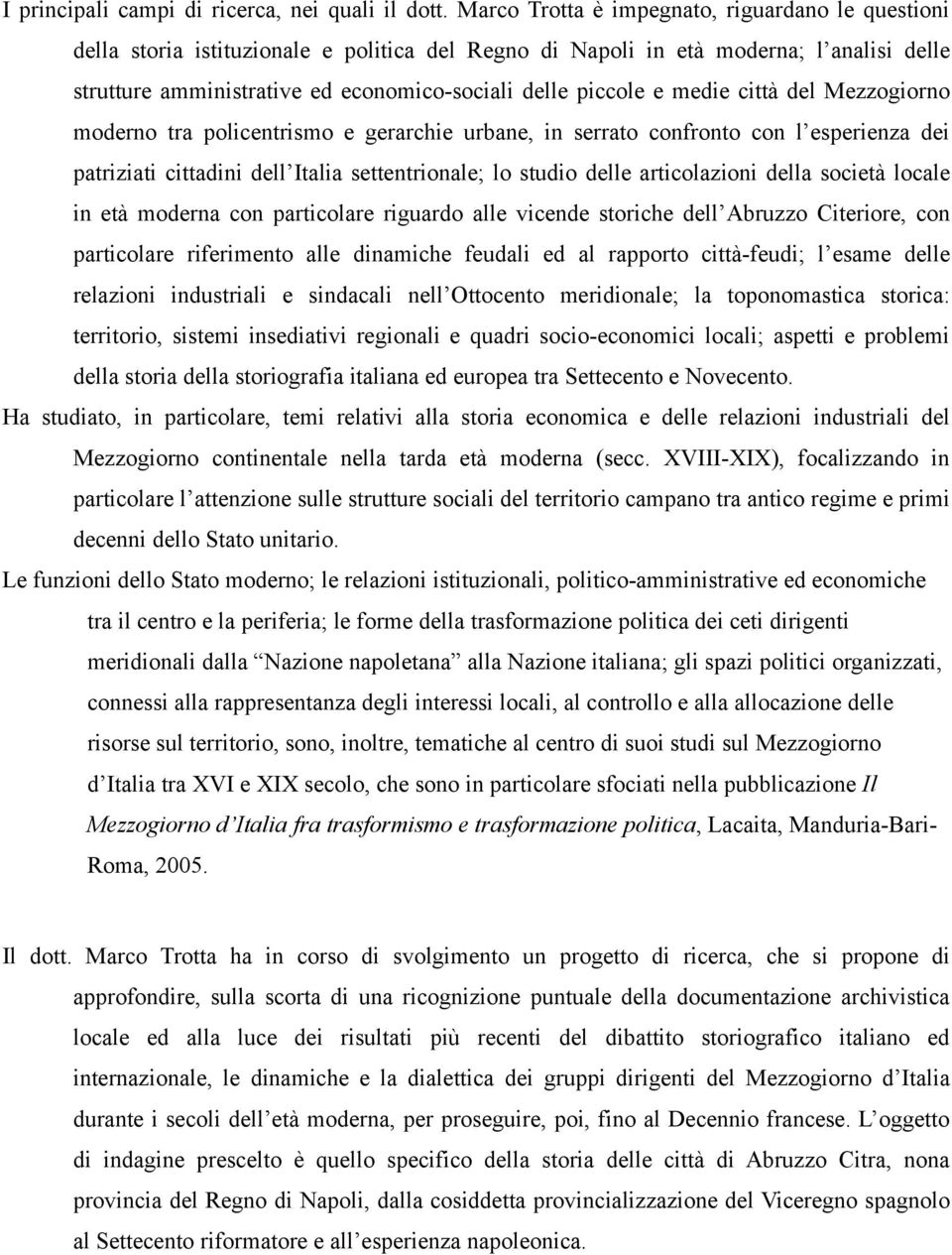 e medie città del Mezzogiorno moderno tra policentrismo e gerarchie urbane, in serrato confronto con l esperienza dei patriziati cittadini dell Italia settentrionale; lo studio delle articolazioni