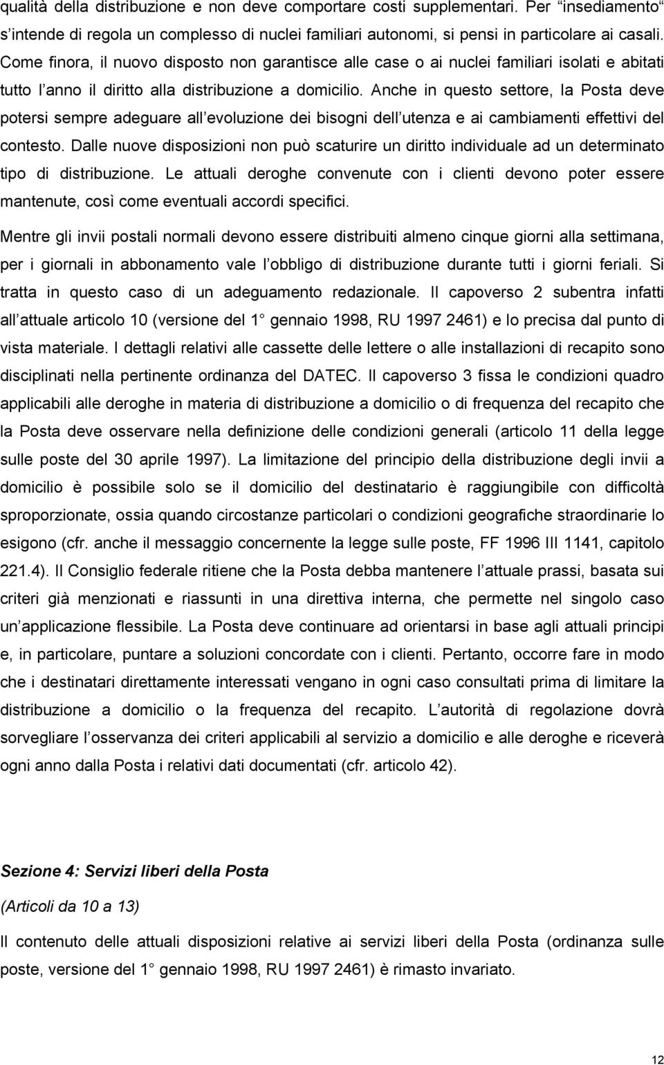 Anche in questo settore, la Posta deve potersi sempre adeguare all evoluzione dei bisogni dell utenza e ai cambiamenti effettivi del contesto.