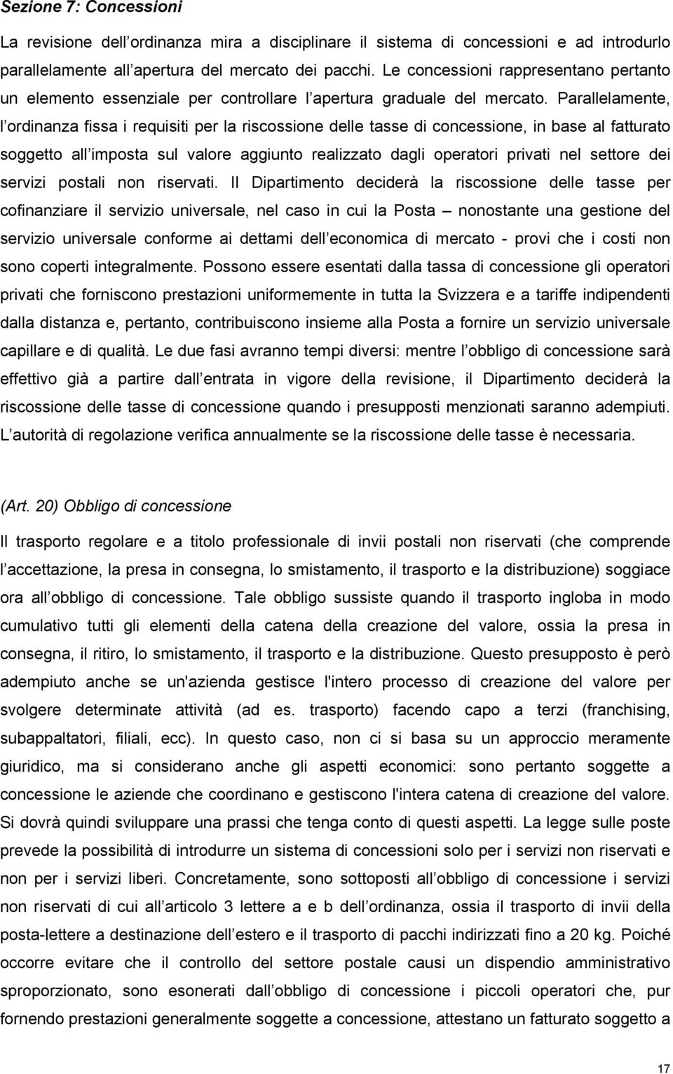 Parallelamente, l ordinanza fissa i requisiti per la riscossione delle tasse di concessione, in base al fatturato soggetto all imposta sul valore aggiunto realizzato dagli operatori privati nel