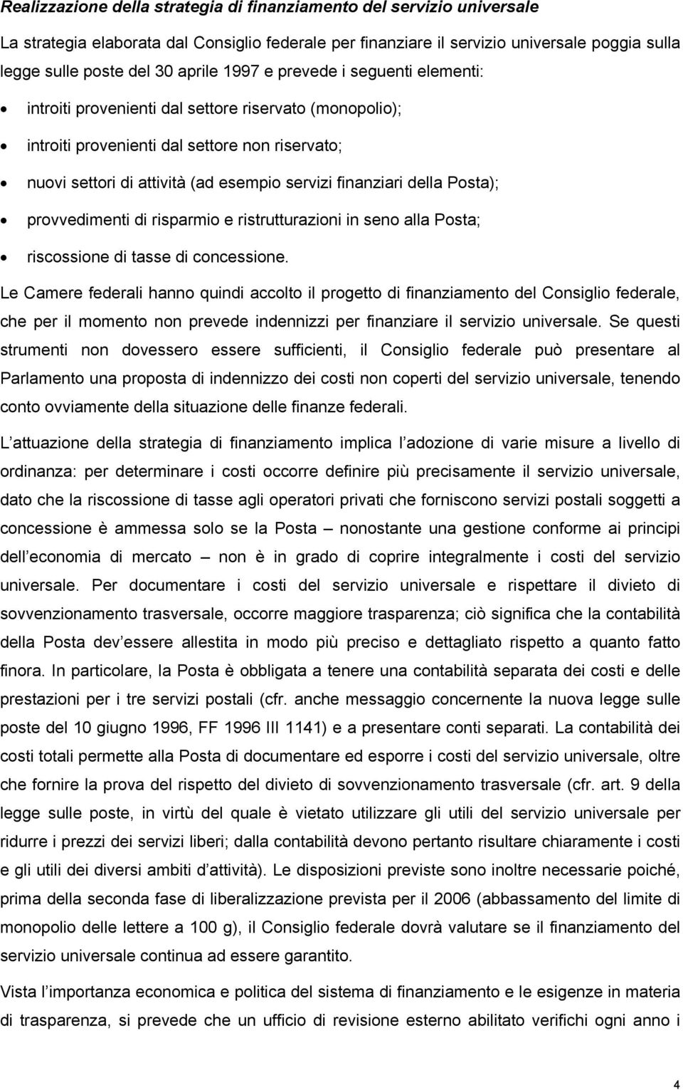 della Posta); provvedimenti di risparmio e ristrutturazioni in seno alla Posta; riscossione di tasse di concessione.