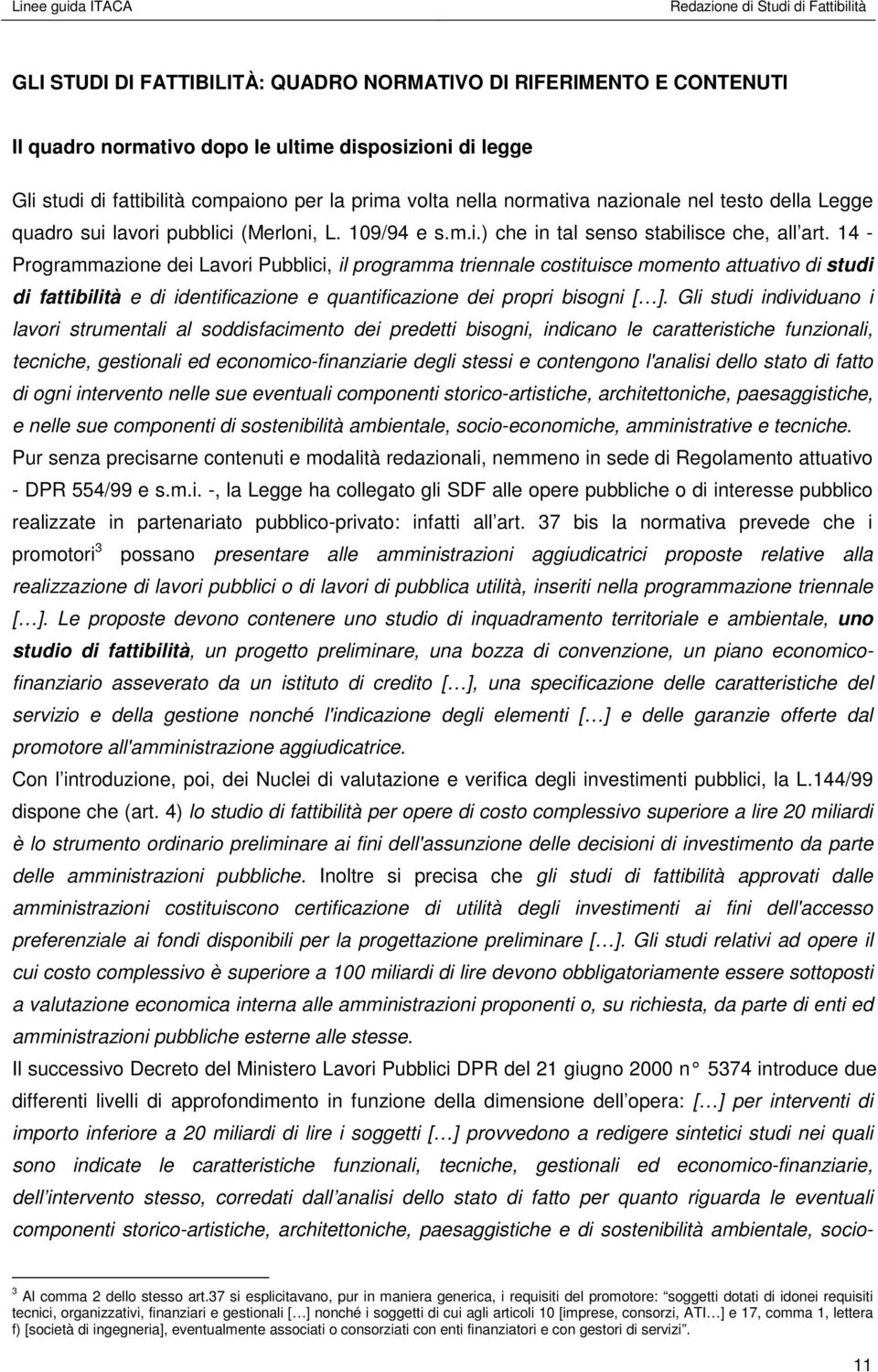 14 - Programmazione dei Lavori Pubblici, il programma triennale costituisce momento attuativo di studi di fattibilità e di identificazione e quantificazione dei propri bisogni [ ].