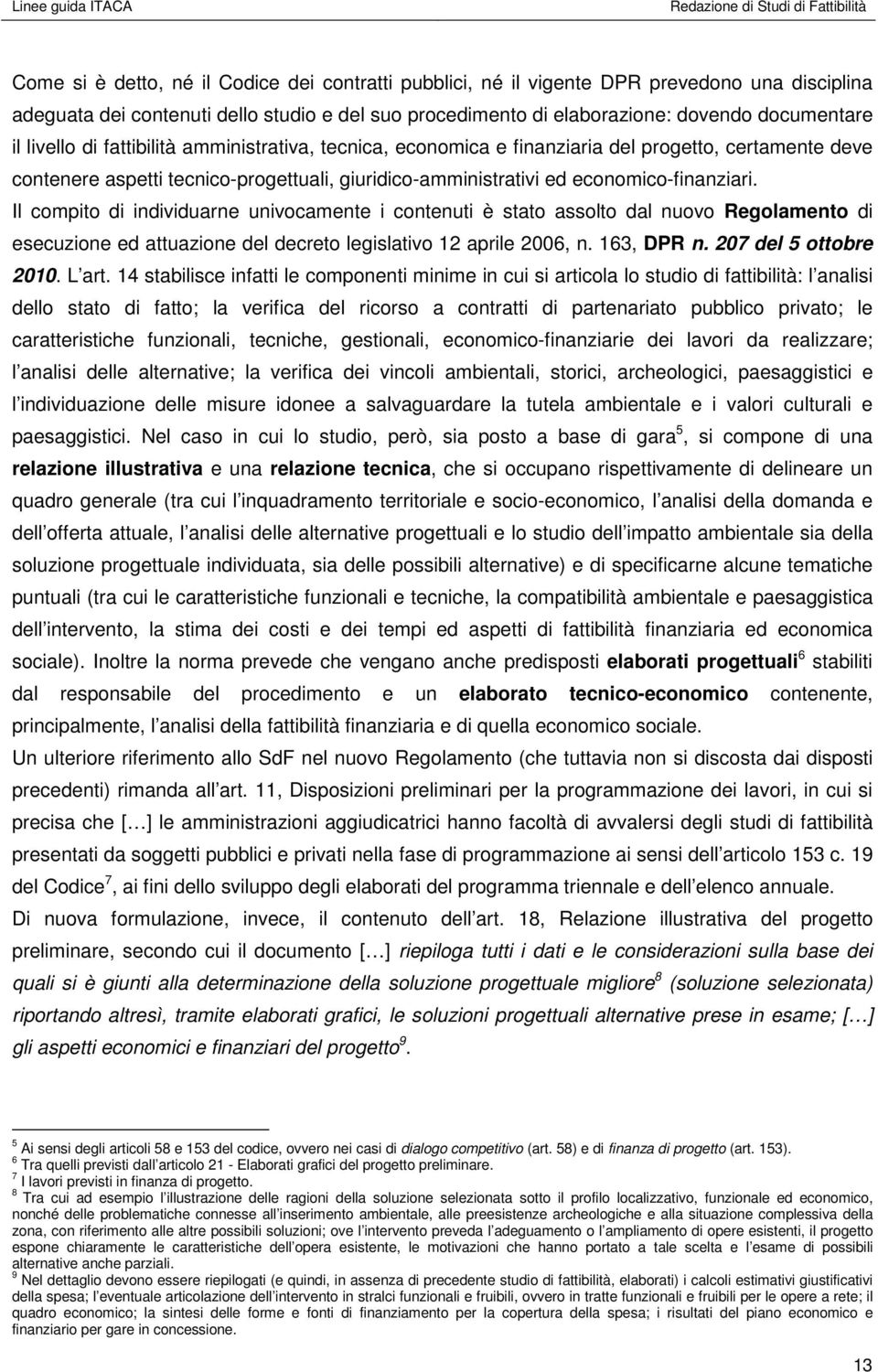 Il compito di individuarne univocamente i contenuti è stato assolto dal nuovo Regolamento di esecuzione ed attuazione del decreto legislativo 12 aprile 2006, n. 163, DPR n. 207 del 5 ottobre 2010.