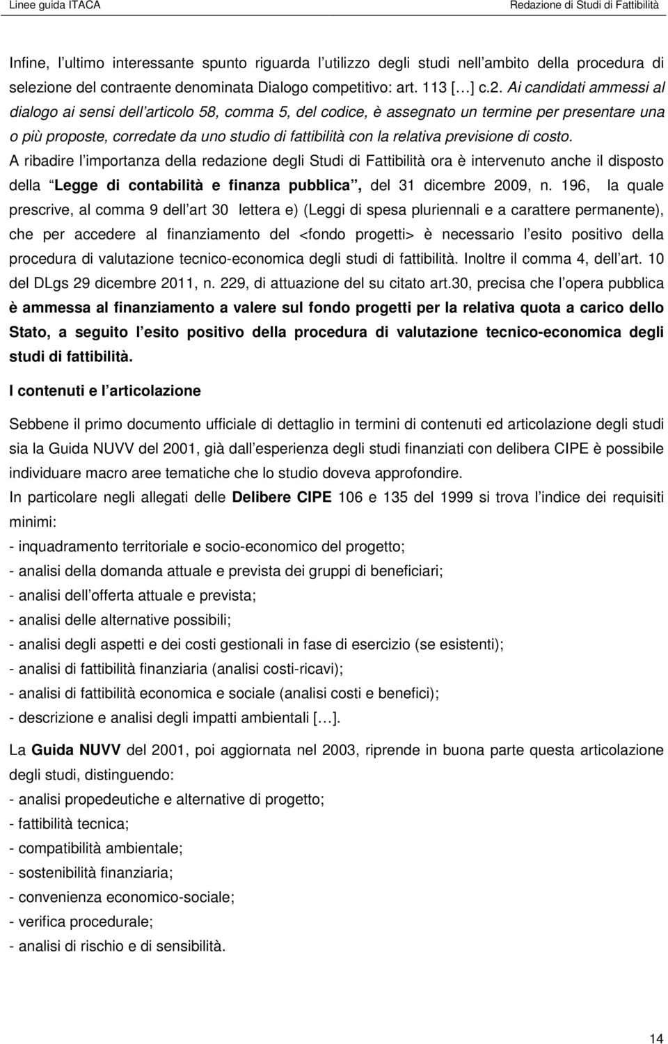 previsione di costo. A ribadire l importanza della redazione degli Studi di Fattibilità ora è intervenuto anche il disposto della Legge di contabilità e finanza pubblica, del 31 dicembre 2009, n.