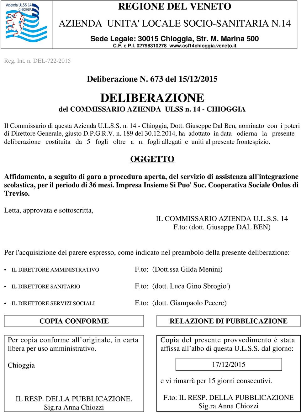 Giuseppe Dal Ben, nominato con i poteri di Direttore Generale, giusto D.P.G.R.V. n. 189 del 30.12.2014, ha adottato in data odierna la presente deliberazione costituita da 5 fogli oltre a n.