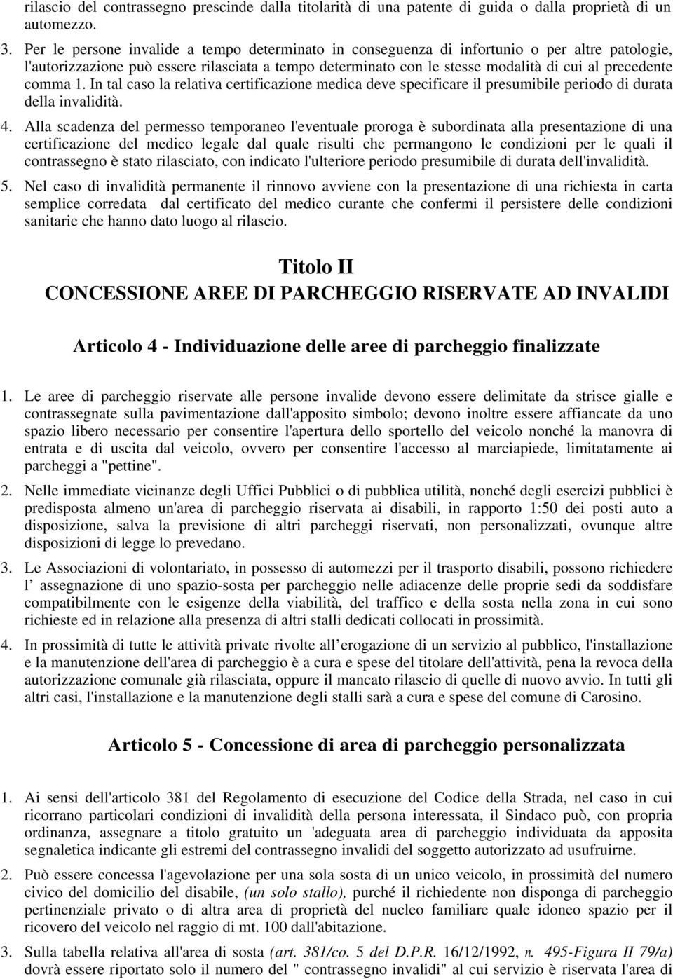 comma 1. In tal caso la relativa certificazione medica deve specificare il presumibile periodo di durata della invalidità. 4.