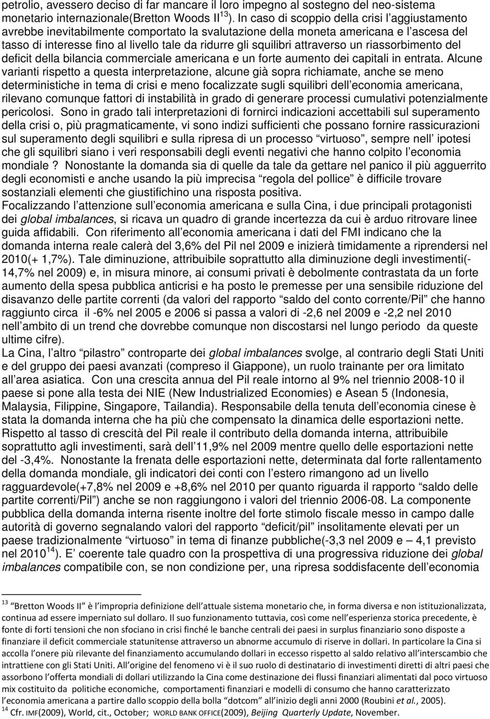 squilibri attraverso un riassorbimento del deficit della bilancia commerciale americana e un forte aumento dei capitali in entrata.