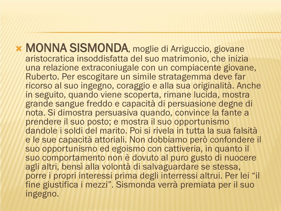 Anche in seguito, quando viene scoperta, rimane lucida, mostra grande sangue freddo e capacità di persuasione degne di nota.