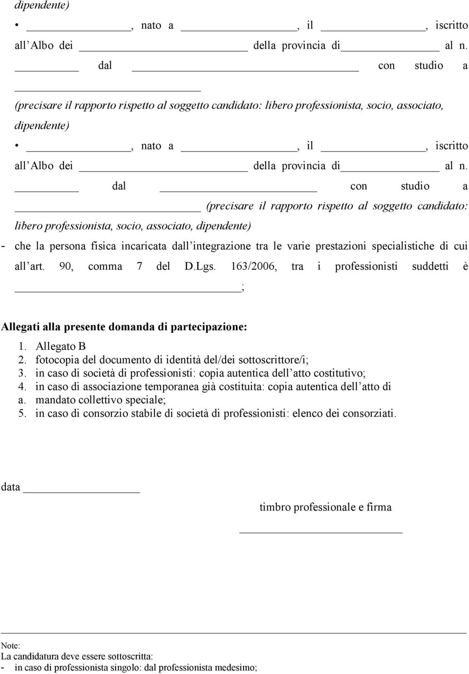 163/2006, tra i professionisti suddetti è ; Allegati alla presente domanda di partecipazione: 1. Allegato B 2. fotocopia del documento di identità del/dei sottoscrittore/i; 3.