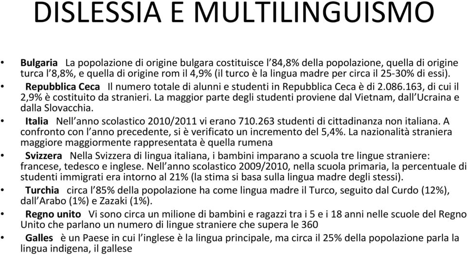 La maggior parte degli studenti proviene dal Vietnam, dall Ucraina e dalla Slovacchia. Italia Nell anno scolastico 2010/2011 vi erano 710.263 studenti di cittadinanza non italiana.