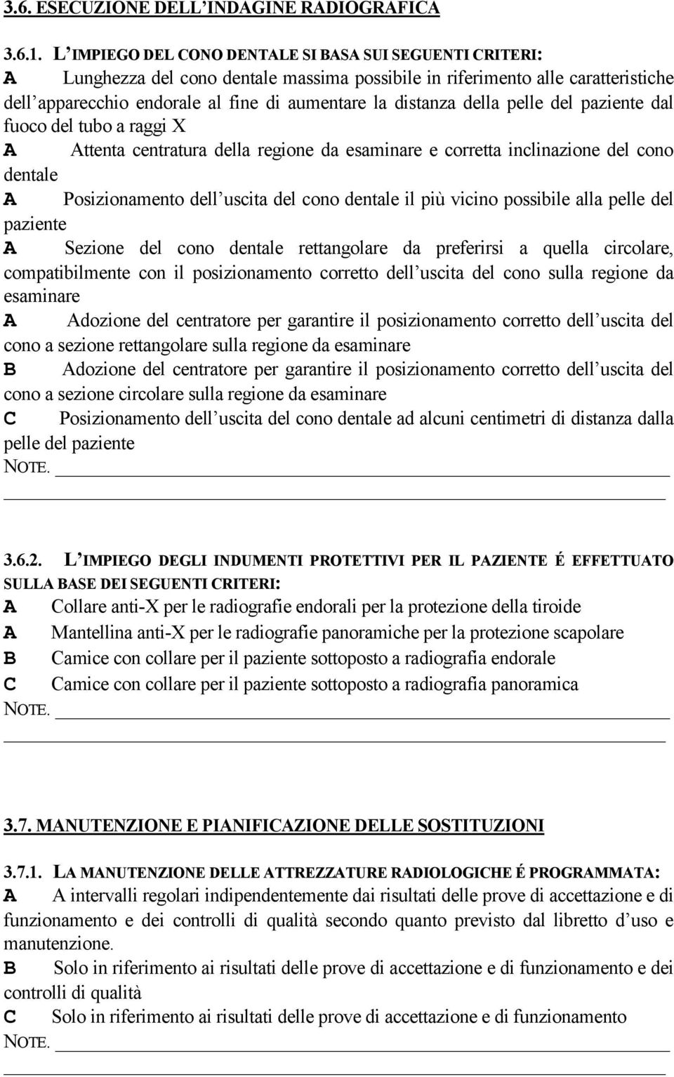 della pelle del paziente dal fuoco del tubo a raggi X A Attenta centratura della regione da esaminare e corretta inclinazione del cono dentale A Posizionamento dell uscita del cono dentale il più