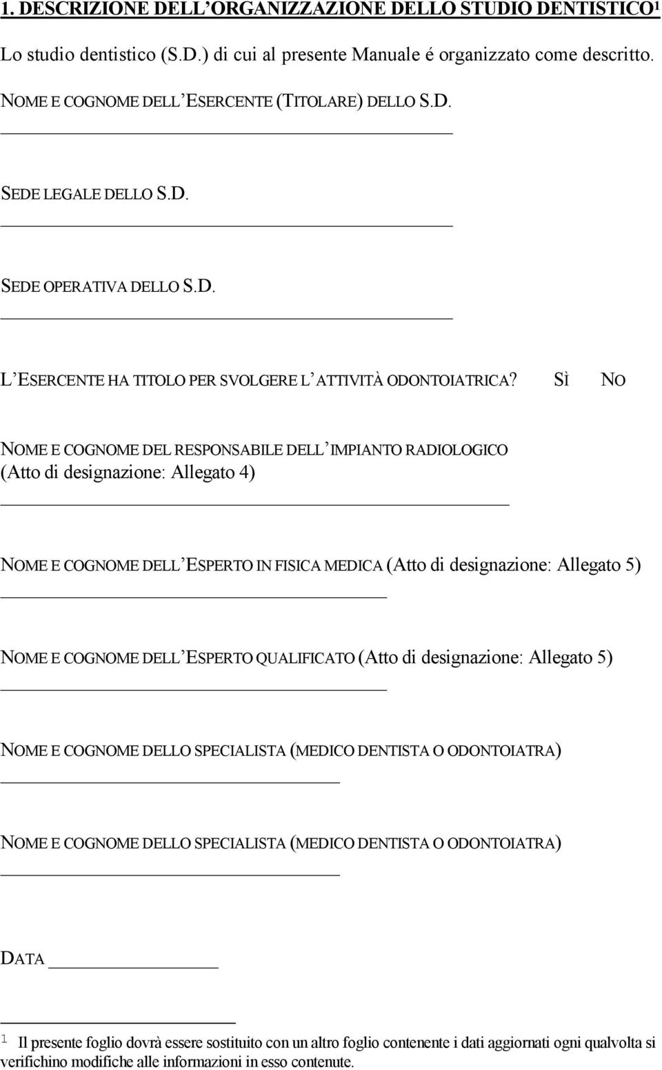 SÌ NO NOME E COGNOME DEL RESPONSABILE DELL IMPIANTO RADIOLOGICO (Atto di designazione: Allegato 4) NOME E COGNOME DELL ESPERTO IN FISICA MEDICA (Atto di designazione: Allegato 5) NOME E COGNOME DELL