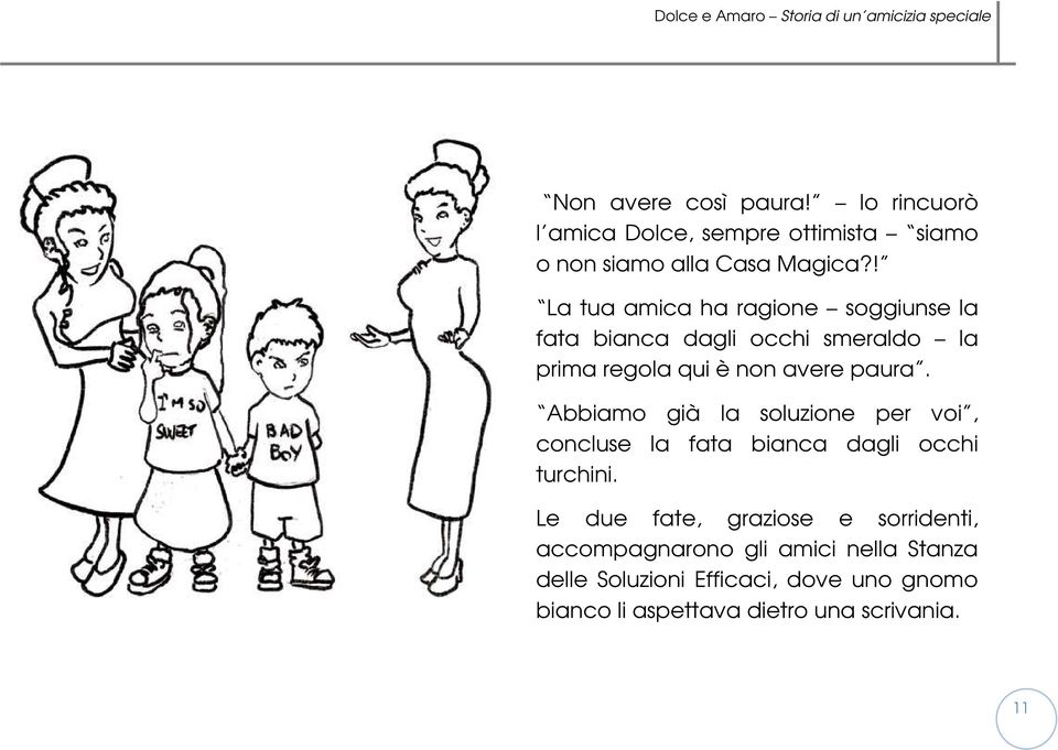 Abbiamo già la soluzione per voi, concluse la fata bianca dagli occhi turchini.