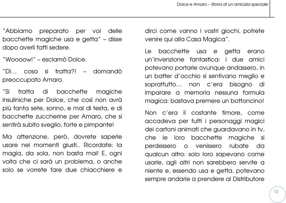 Ma attenzione, però, dovrete saperle usare nei momenti giusti.. Ricordate: la magia, da sola, non basta mai!