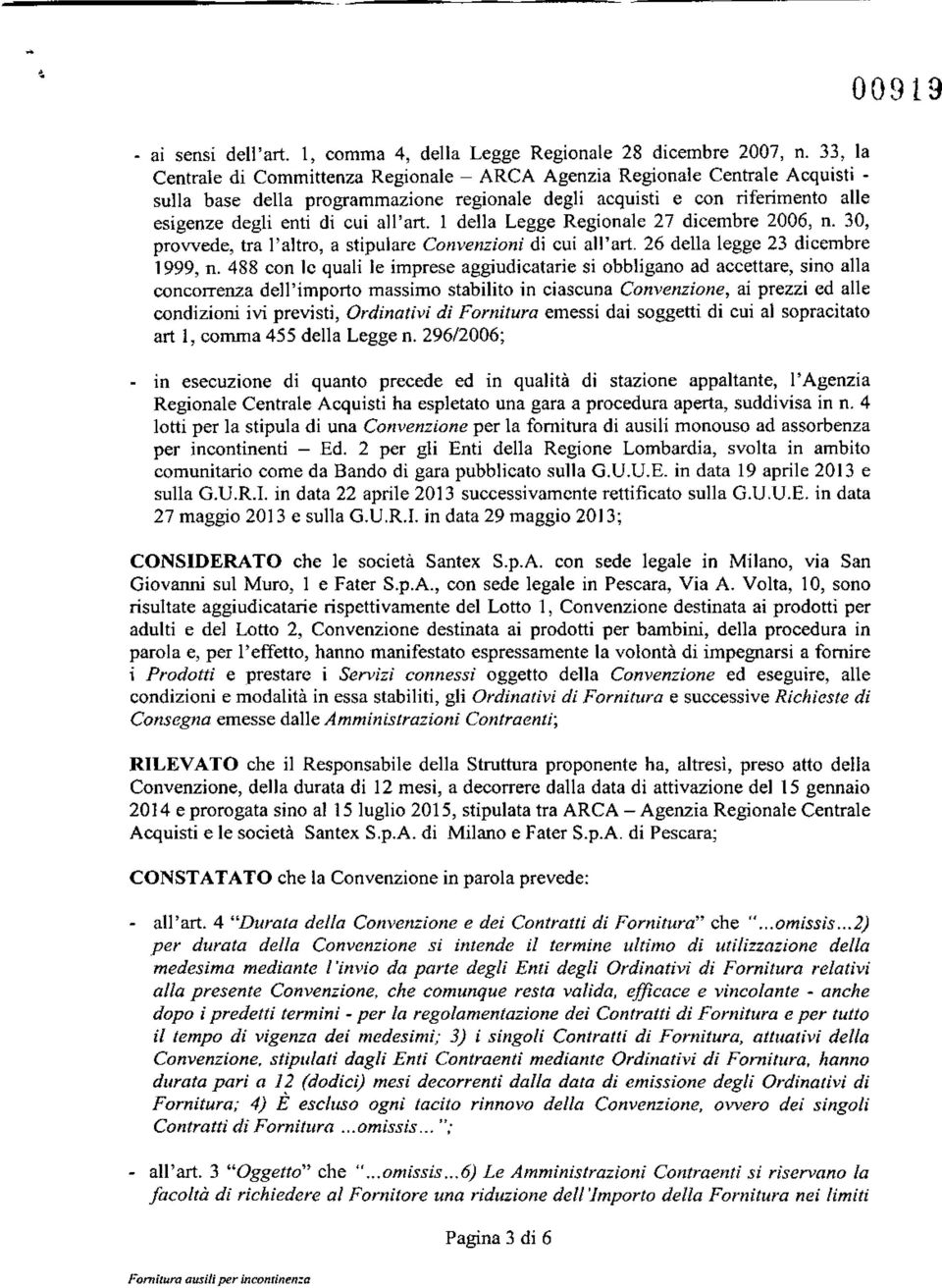 all'art. 1 della Legge Regionale 27 dicembre 2006, o. 30, provvede, tra l'altro, a stipulare Convenzioni di cui all'art. 26 della legge 23 dicembre 1999, ll.