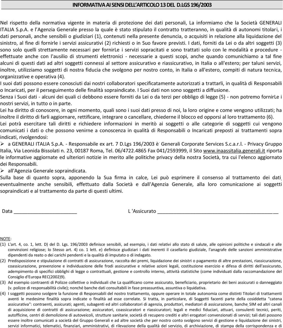 Generale presso la quale è stato stipulato il contratto tratteranno, in qualità di autonomi titolari, i dati personali, anche sensibili o giudiziari (1), contenuti nella presente denuncia, o