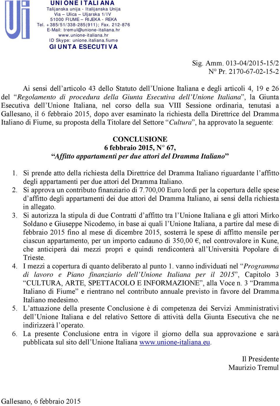 2170-67-02-15-2 Ai sensi dell articolo 43 dello Statuto dell Unione Italiana e degli articoli 4, 19 e 26 del Regolamento di procedura della Giunta Esecutiva dell Unione Italiana, la Giunta Esecutiva