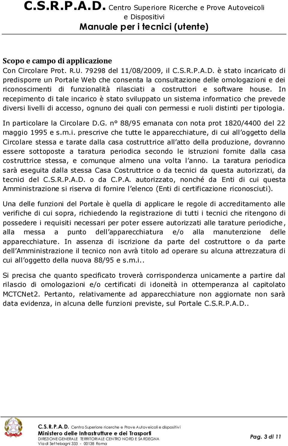 In recepimento di tale incarico è stato sviluppato un sistema informatico che prevede diversi livelli di accesso, ognuno dei quali con permessi e ruoli distinti per tipologia.