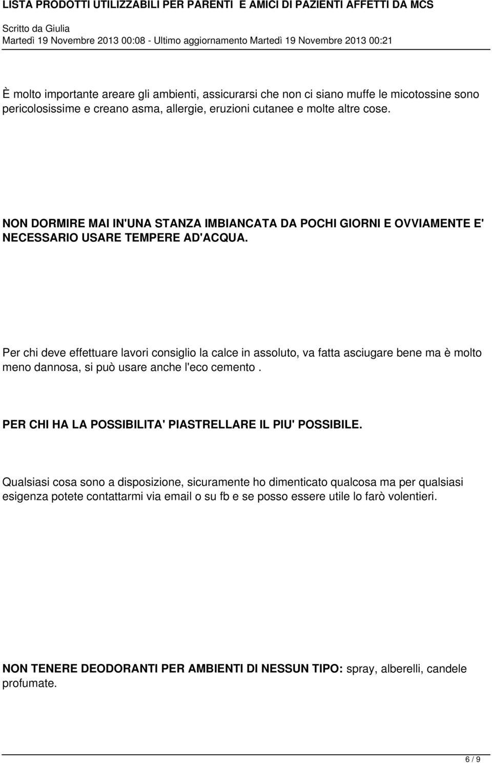 Per chi deve effettuare lavori consiglio la calce in assoluto, va fatta asciugare bene ma è molto meno dannosa, si può usare anche l'eco cemento.