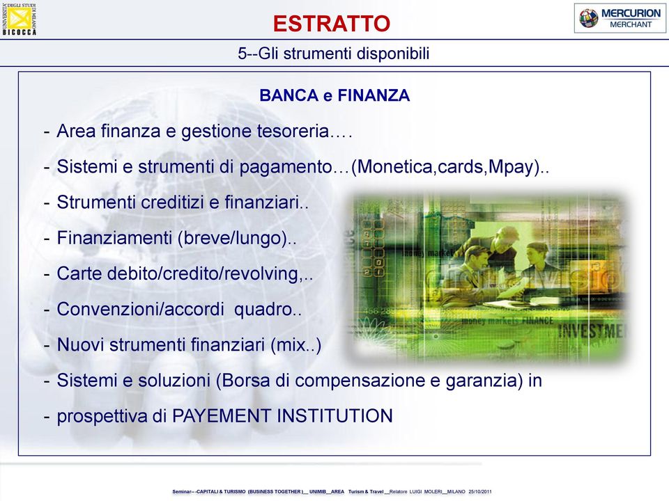 . - Finanziamenti (breve/lungo).. - Carte debito/credito/revolving,.. - Convenzioni/accordi quadro.