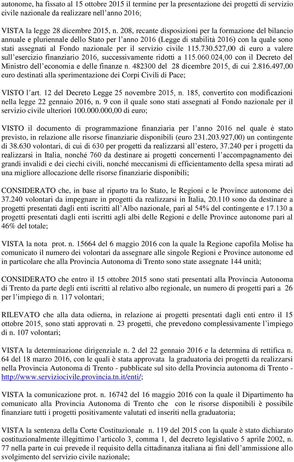 servizio civile 115.730.527,00 di euro a valere sull esercizio finanziario 2016, successivamente ridotti a 115.060.024,00 con il Decreto del Ministro dell economia e delle finanze n.