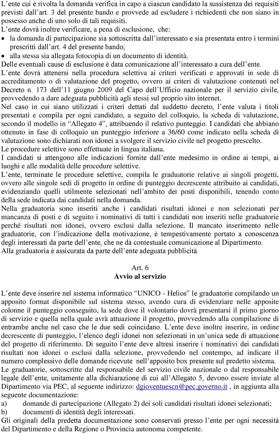 L ente dovrà inoltre verificare, a pena di esclusione, che: la domanda di partecipazione sia sottoscritta dall interessato e sia presentata entro i termini prescritti dall art.