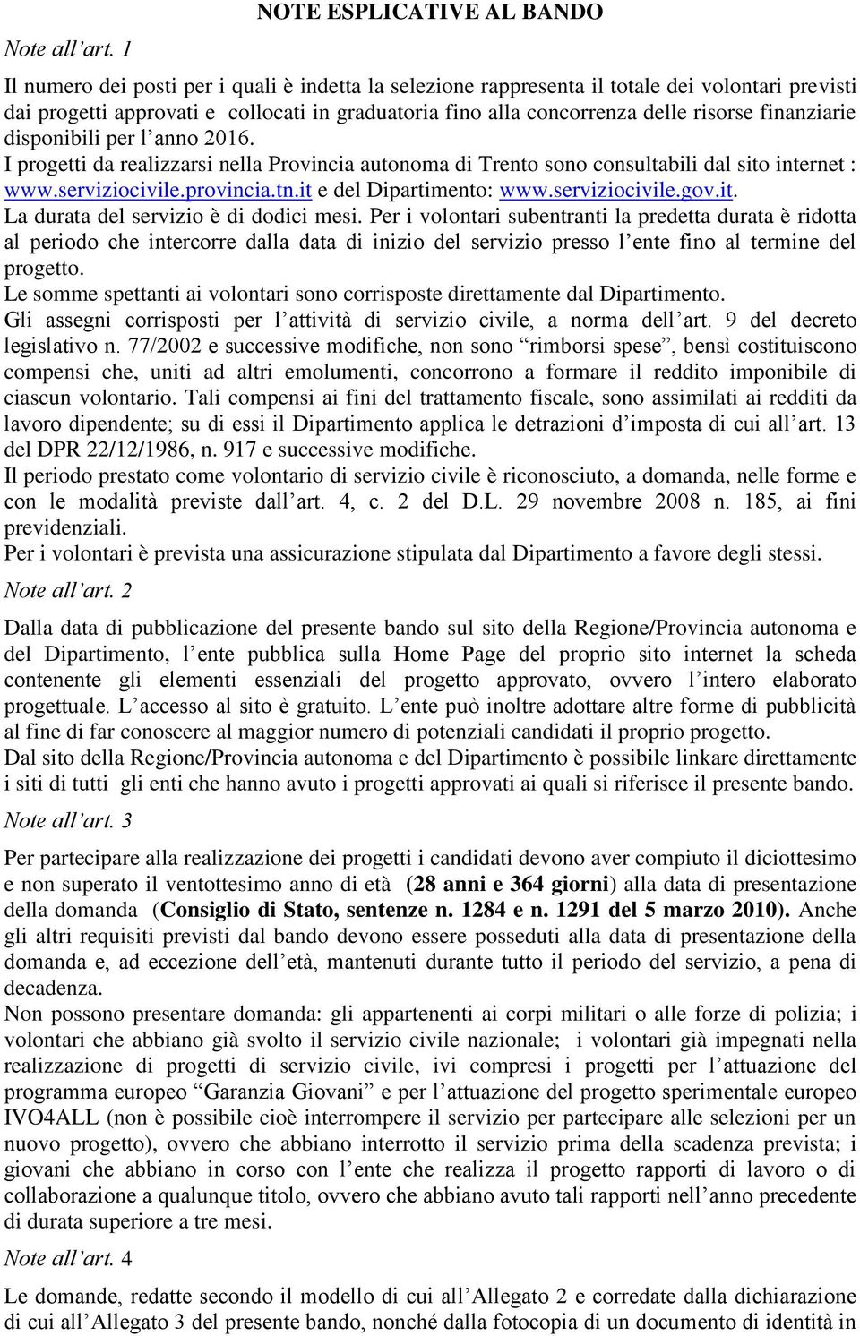 delle risorse finanziarie disponibili per l anno 2016. I progetti da realizzarsi nella Provincia autonoma di Trento sono consultabili dal sito internet : www.serviziocivile.provincia.tn.