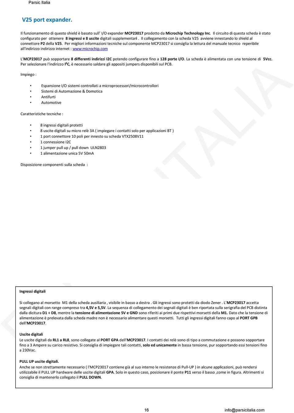 Per migliori informazioni tecniche sul componente MCP23017 si consiglia la lettura del manuale tecnico reperibile all'indirizzo indirizzo internet : www:microchip.