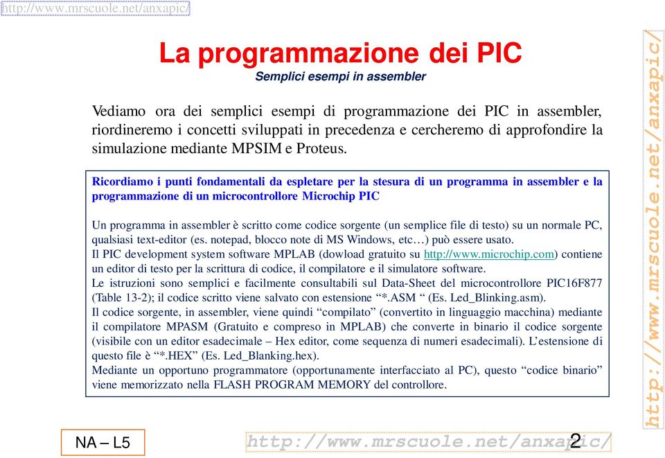 Ricordiamo i punti fondamentali da espletare per la stesura di un programma in assembler e la programmazione di un microcontrollore Microchip PIC Un programma in assembler è scritto come codice