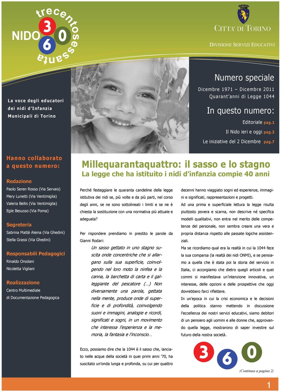 7 Hanno collaborato a questo numero: Redazione Millequarantaquattro: il sasso e lo stagno La legge che ha istituito i nidi d infanzia compie 40 anni Paolo Seren Rosso (Via Servais) Mery Lunetti (Via