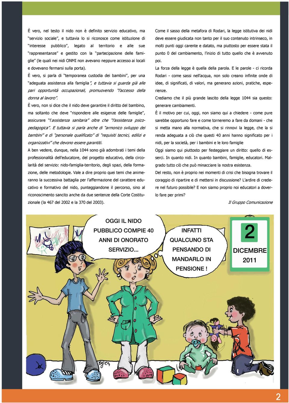 È vero, si parla di temporanea custodia dei bambini, per una adeguata assistenza alla famiglia, e tuttavia si guarda già alle pari opportunità occupazionali, promuovendo l accesso della donna al