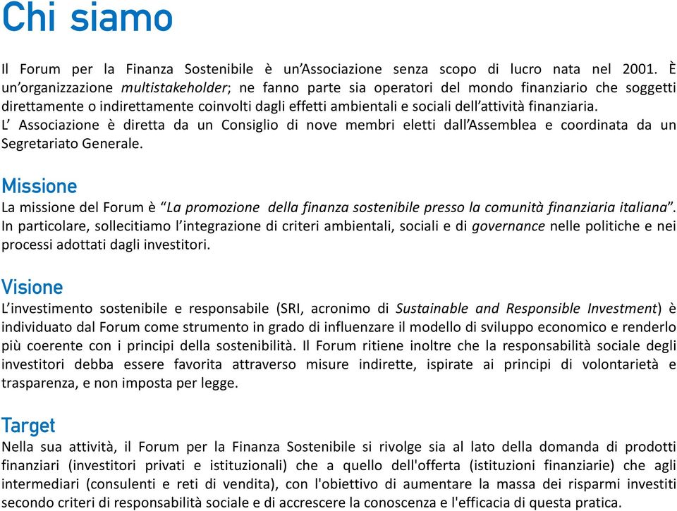 finanziaria. L Associazione è diretta da un Consiglio di nove membri eletti dall Assemblea e coordinata da un Segretariato Generale.